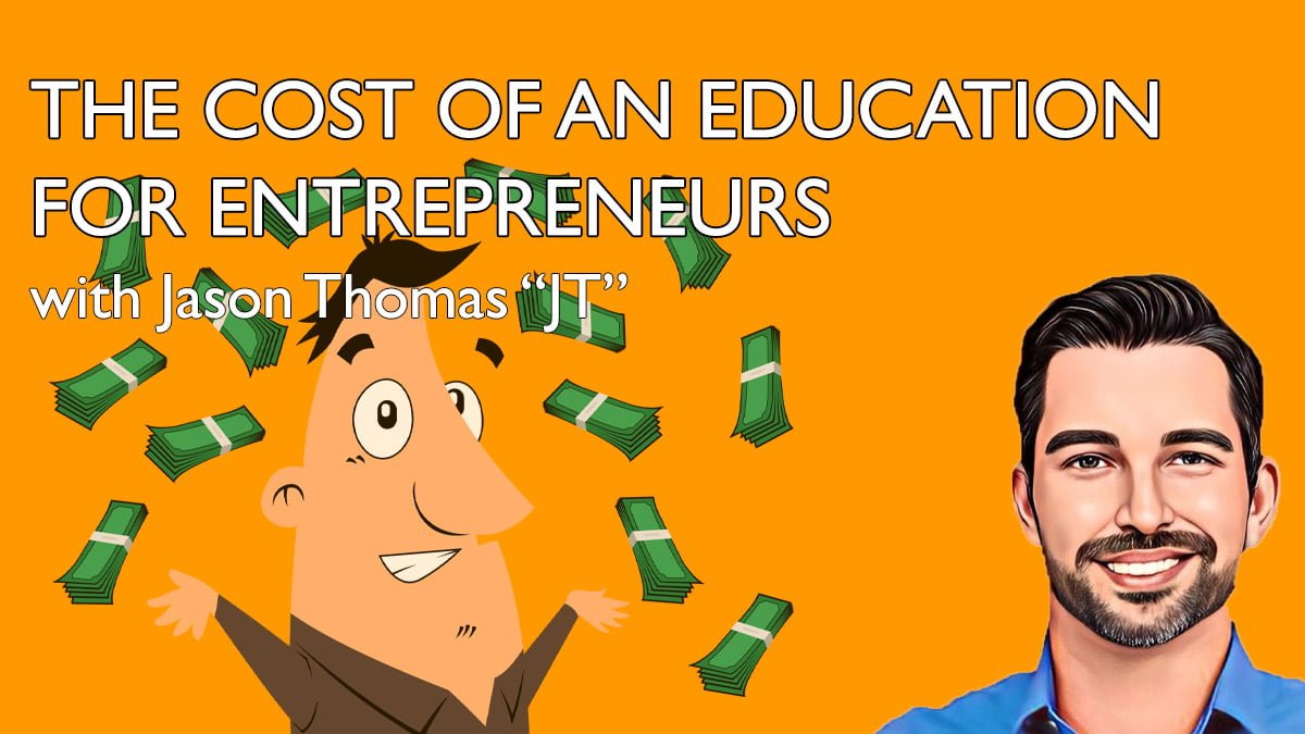 THE COST OF AN EDUCATION FOR ENTREPRENEURS with Jason Thomas - JT