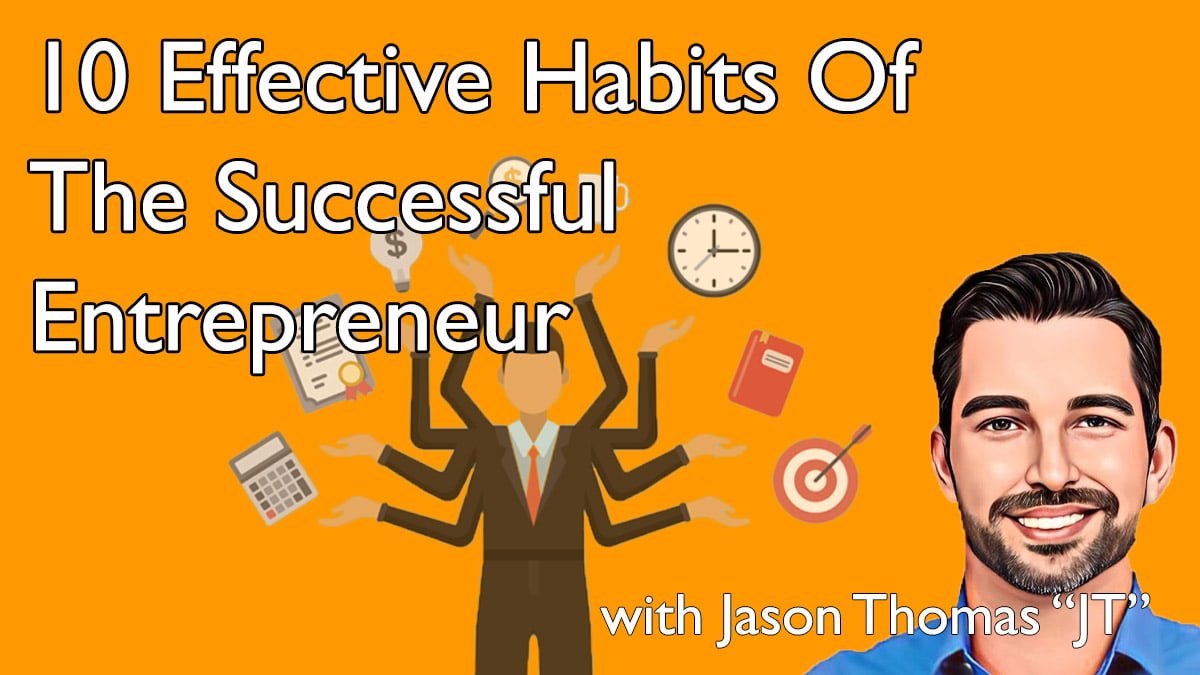 10 Effective Habits Of The Successful Entrepreneur with Jason Thomas - JT